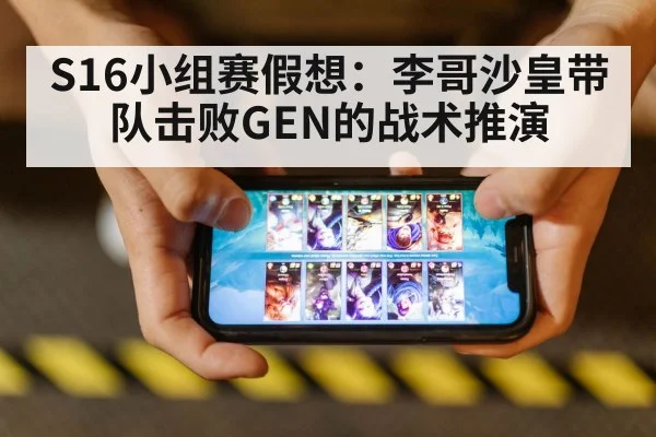 S16小组赛假想：李哥沙皇带队击败GEN的战术推演